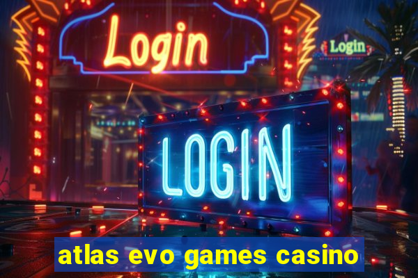 atlas evo games casino